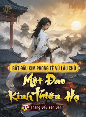 Bắt Đầu Kim Phong Tế Vũ Lâu Chủ, Một Đao Kinh Thiên Hạ